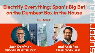 Electrify Everything: Span’s Big Bet on the Dumbest Box in the House — Arch Rao | Supercool Ep. 51