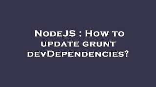 NodeJS : How to update grunt devDependencies?