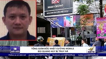 Lệnh Truy nã Quốc Tế đối với Chủ Tịch Nhật Cường Mobile ông Bùi Quang Huy