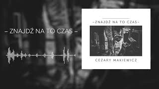 Video thumbnail of "Cezary Makiewicz – Znajdź na to czas (Audio)"