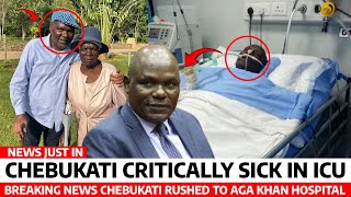 SAD News😭: CHEBUKATI RUSHED to HOSPTITAL Critically SICK Unknown ILLNESS taken to AGA KHAN Emergency