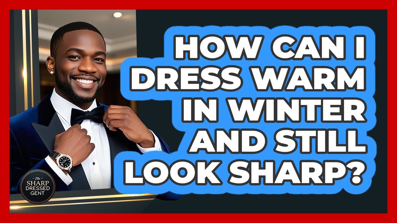 How Can I Dress Warm In Winter And Still Look Sharp? - The Sharp ...