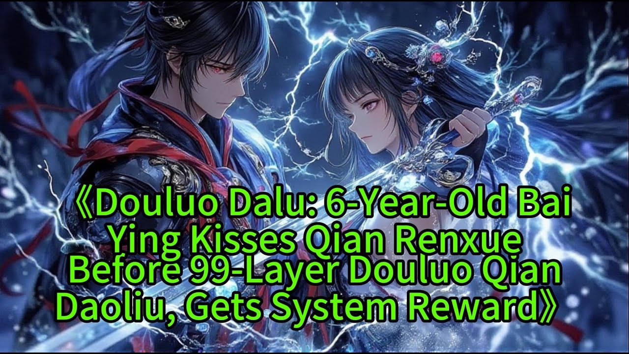 《Douluo Dalu: 6-Year-Old BaiYing Kisses Qian RenxueBefore 99-Layer Douluo QianDaoliu, Gets Sy》
