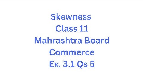 Skewness | Class 11 | Maharashtra Board | Commerce | HSC | Ex. 3.1 Qs. 5
