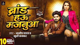 #Video - ब्रांड हऊ मजनुआ | #Aashish Yadav ,Khushi Kakkar |  ft. Neelam Giri | Brand Hau Majanuaa