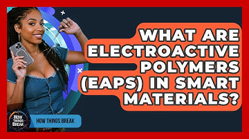 What Are Electroactive Polymers (EAPs) In Smart Materials? - How Things Break