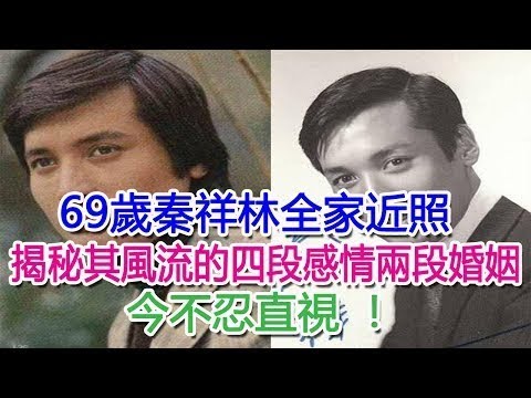 【D 計劃】69歲秦祥林全家近照，揭秘其風流的四段感情兩段婚姻，今不忍直視!