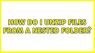 How do i unzip files from a nested folder?