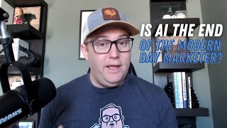 Is AI Going to Be the End of the Modern Day Marketer?