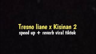 Tresno liane x Kisinan 2 speed up reverb viral tiktok terbaru 2023