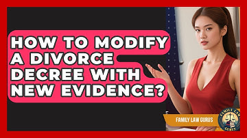 How To Modify A Divorce Decree With New Evidence? - Family Law Gurus