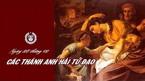 Ngày 28 tháng 12 - CÁC THÁNH ANH HÀI TỬ ĐẠO
