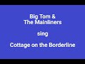 Cottage on the Borderline+Onscreen lyrics - Big Tom &amp; The Mainliners