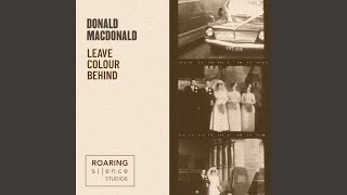 Video thumbnail of "Donald Macdonald - Leave Colour Behind"