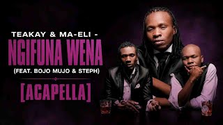 Teakay & Ma-Eli - Ngifuna Wena (feat. Bojo Mujo & Steph) [Acapella]