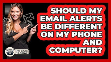 Should My Email Alerts Be Different On My Phone And Computer?