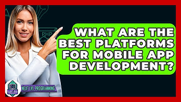 What Are The Best Platforms For Mobile App Development? - Next LVL Programming