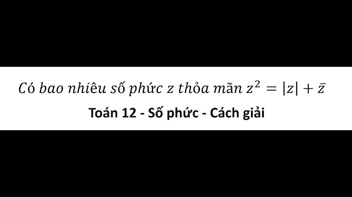 Có bao nhiêu số phức z thỏa mãn z 2 năm 2024