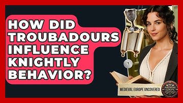How Did Troubadours Influence Knightly Behavior? - Medieval Europe Uncovered
