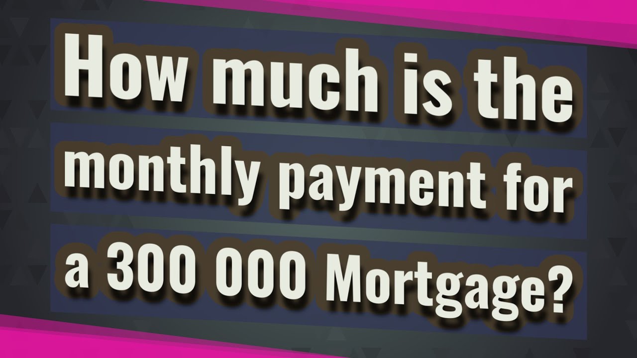 How Much Is The Monthly Payment For A 300 000 Mortgage?