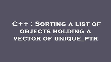 C++ : Sorting a list of objects holding a vector of unique_ptr