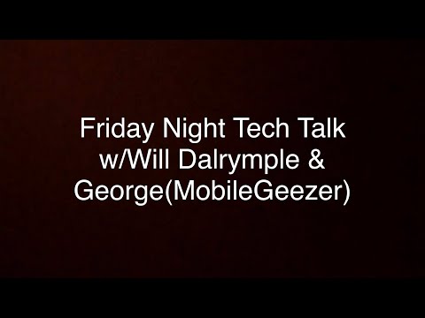 Friday Night Tech TALK w/ Will Dalrymple & George (Mobile Geezer)