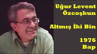 Altmış İki Bin - Uğur Levent Özcoşkun 1976 - Bap