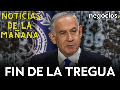 NOTICIAS DE LA MA&Ntilde;ANA | Fin de la tregua en la guerra de Israel; peticiones de EEUU; Corea del Norte