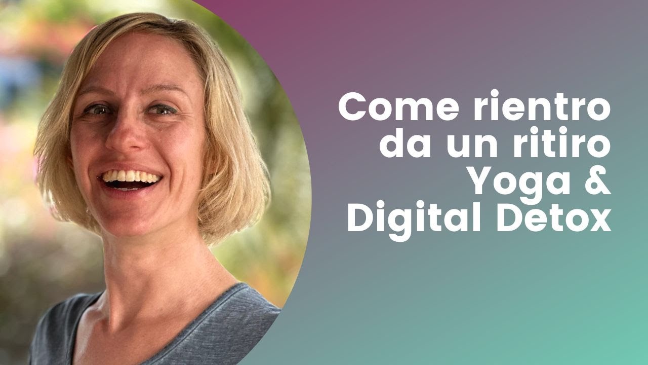 Come rientro da un ritiro Yoga & Digital Detox YouTube