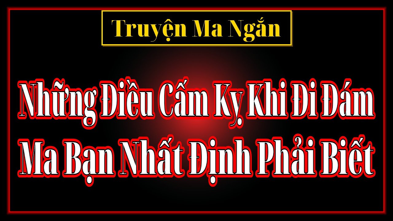 [Truyện Ma Ngắn] Những Điều Cấm Kỵ Khi Đi Đám Ma Bạn Nhất Định Phải Biết