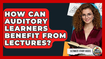 How Can Auditory Learners Benefit From Lectures? - Ultimate Study Hacks