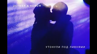 Zeynep &amp; Kerem [Утонули под ливнями] | ZeyKer