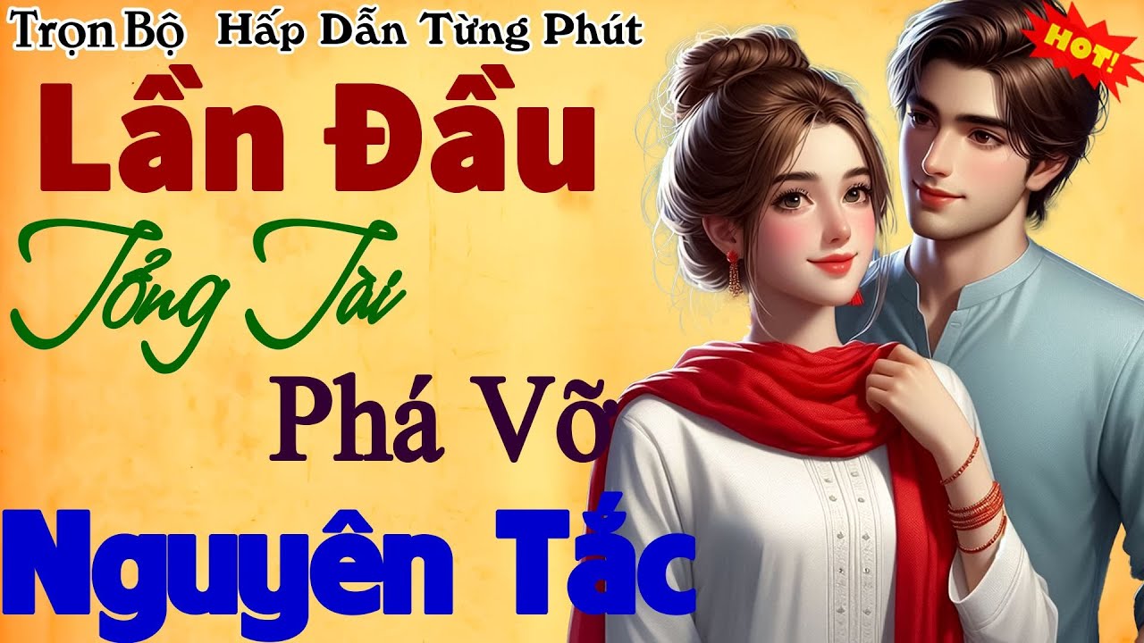 Chuyện Ngôn Tình Mới 2026: Lần Đầu Tổng Tài Phá Vỡ Nguyên Tắc - Cực hay luôn