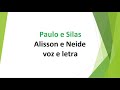 Paulo e Silas - Alisson e Neide - voz e letra