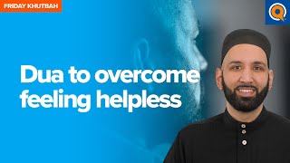 Dua to Overcome Feeling Helpless | Khutbah by Dr. Omar Suleiman