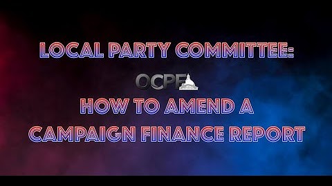 LOCAL PARTY COMMITTEES: How to amend a campaign finance report (Email: OCPF@mass.gov)