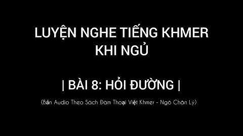 Bài 8: Hỏi Đường - Du lịch Campuchia |Luyện Nghe Tiếng Khmer Khi Ngủ|| Hít Hà Cuộc Sống Channel