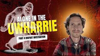Bigfoot encounters in the Uwharrie trip 4, solo adventure into Sasquatch territory!