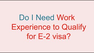 Do I Need Certain Work Experience, Training or Education for the E2 Visa Business?