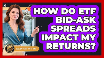 How Do ETF Bid-ask Spreads Impact My Returns? - Golden Years Investing
