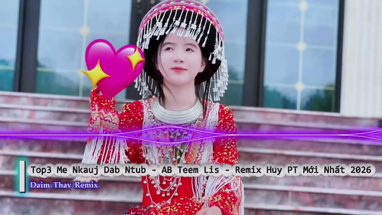 Top3 Me Nkauj Dab Ntub – AB Teem Lis | Nhạc H’Mông Remix Cực Cuốn 2026 ❤️Remix Huy PT Bản mới Nhất