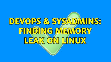 DevOps & SysAdmins: Finding Memory Leak on Linux (3 Solutions!!)