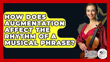 How Does Augmentation Affect The Rhythm Of A Musical Phrase? - Classical Serenade