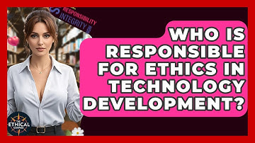 Who Is Responsible For Ethics In Technology Development? - The Ethical Compass