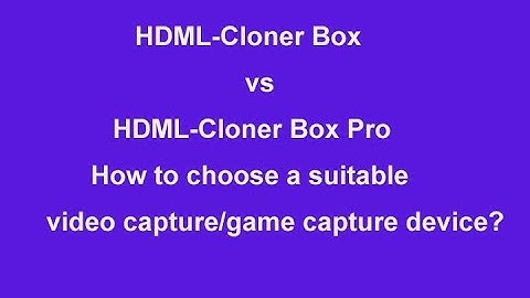 How to choose a suitable video capture/game capture device? HDML-Cloner Box vs. HDML-Cloner Box Pro.