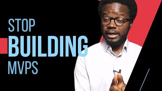 Stop Building MVPs (Do This Instead)