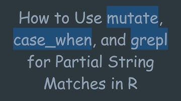 How to Use mutate, case_when, and grepl for Partial String Matches in R