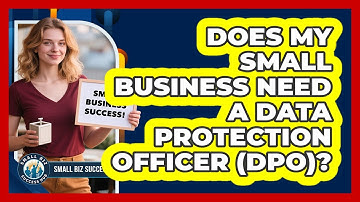 Does My Small Business Need A Data Protection Officer (DPO)? - Small Biz Success Hub