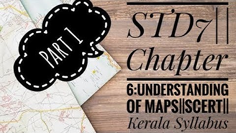 STD7||Chapter 6: Understanding of Maps||SCERT||Kerala Syllabus||Part 1