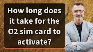 How Long Does It Take For The O2 Sim Card To Activate